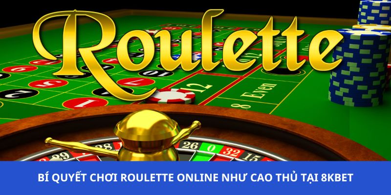 Bí quyết chơi Roulette online như cao thủ tại 8KBET