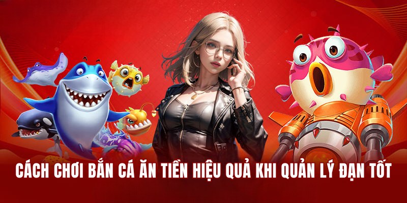 Cách chơi bắn cá ăn tiền hiệu quả khi quản lý đạn tốt