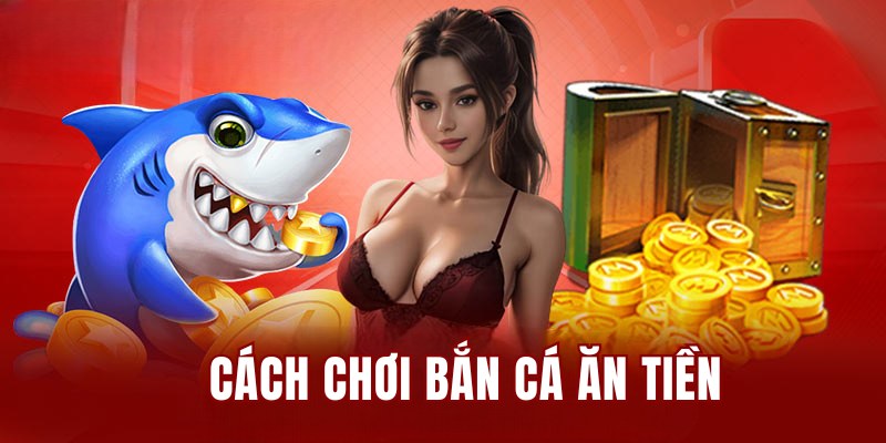 Cách Chơi Bắn Cá Ăn Tiền Chuẩn Như Cao Thủ Tại 8KBET