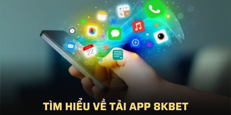 Tìm hiểu về tải app 8KBET